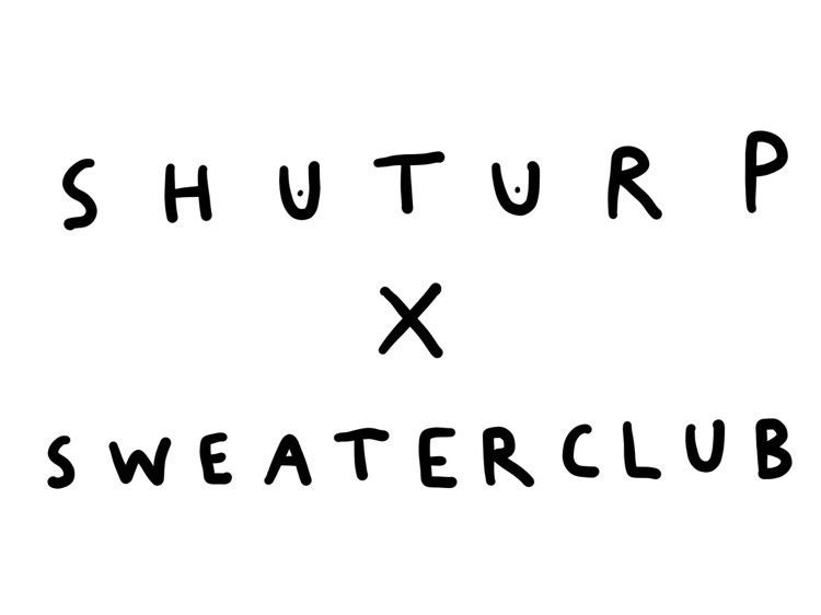 SHUTURP X SWEATER CLUB.